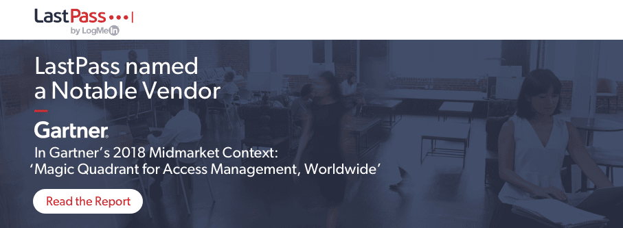 LastPass Recognized in 2018 Gartner Midmarket Context: Magic Quadrant for Access Management Report