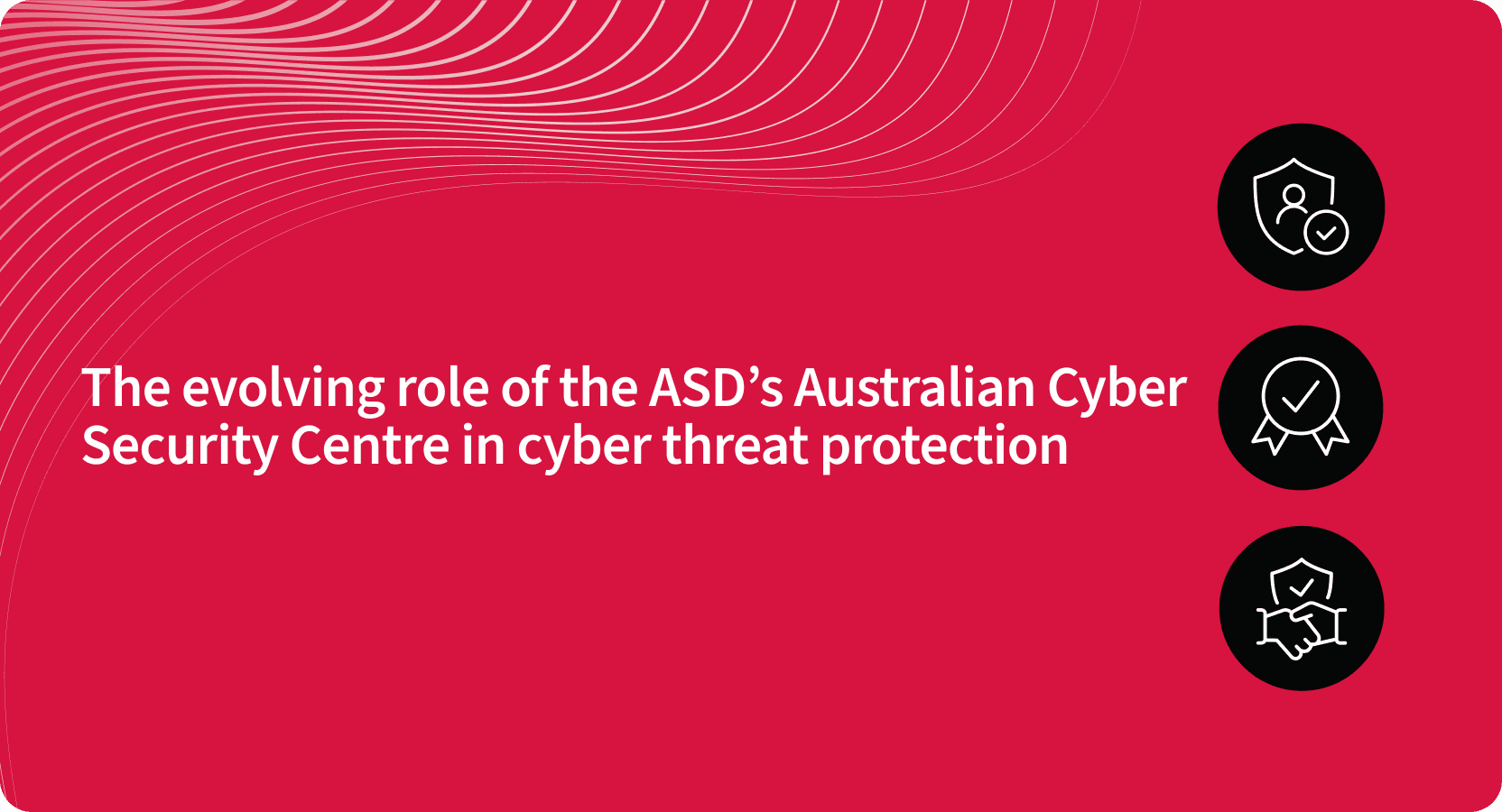 The Evolving Role of ASD’s Australian Cyber Security Centre in Cyber Threat Protection