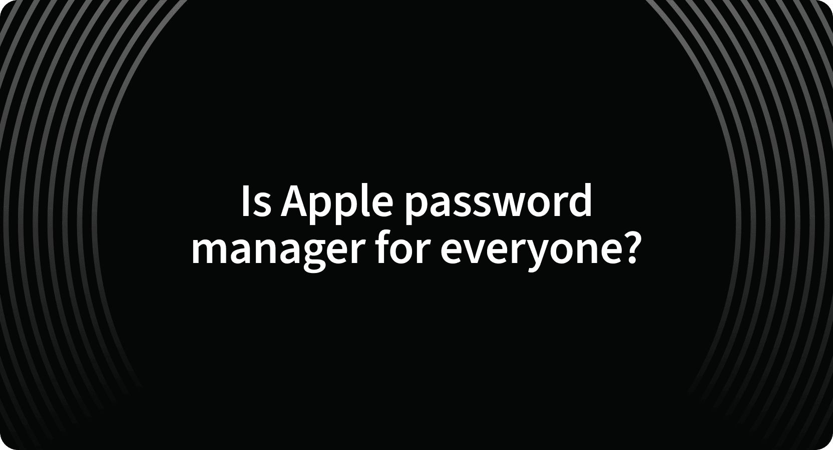 Is Apple Password Manager for Everyone?